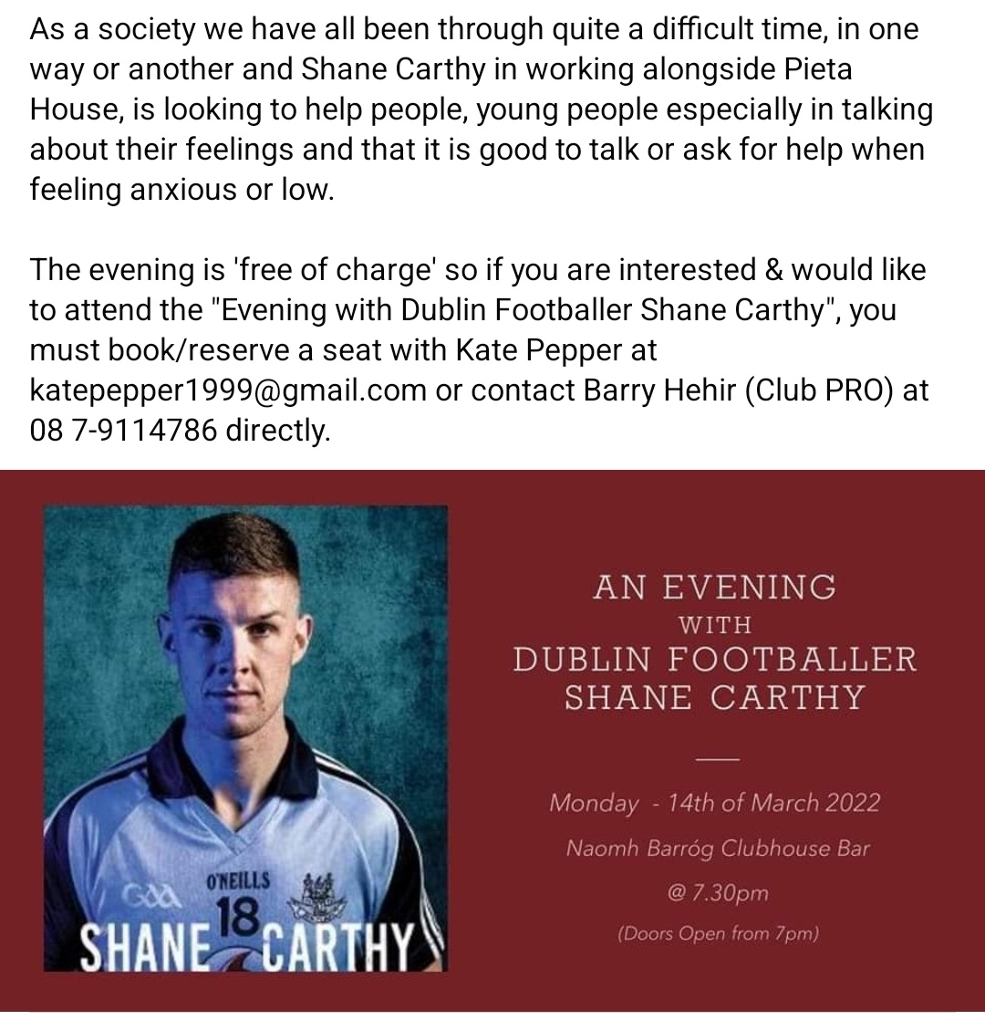 *** An Evening with Shane Carthy **
Dublin Footballer Shane Carthy is coming to Naomh Barróg CLG on Monday the 14th of March to give a talk on mental health and his experience with dealing with depression &amp; anxiety. Further info &amp; details attached;👇🏼
<a href="/PietaHouse/">Pieta</a> <a href="/officialgaa/">The GAA</a>