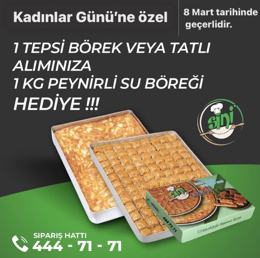 8 Mart Dünya Kadınlar Günü’ne özel 1 tepsi börek veya tatlı alımınıza 1kg peynirli su böreği HEDİYE !

Online Sipariş; siniturkiye.com

Telefonla Sipariş; 444 71 71

Whatsapp Sipariş; api.whatsapp.com/send?phone=905…