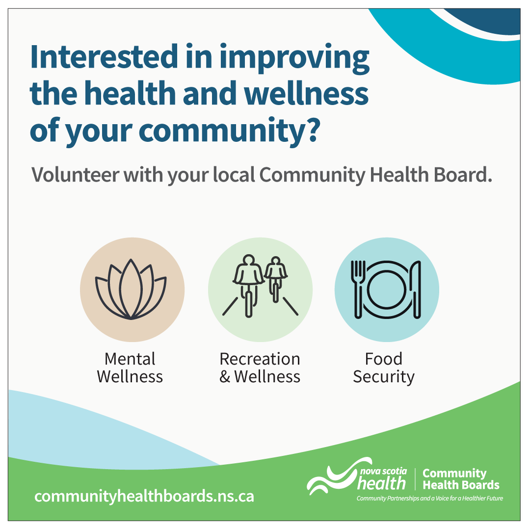 Nova Scotia Health’s Community Health Boards (CHBs) are recruiting volunteers to join their team! CHBs across the province work together to improve health and wellness of our communities – where we live, work, play and learn. Learn more and apply at: communityhealthboards.ns.ca/get-involved