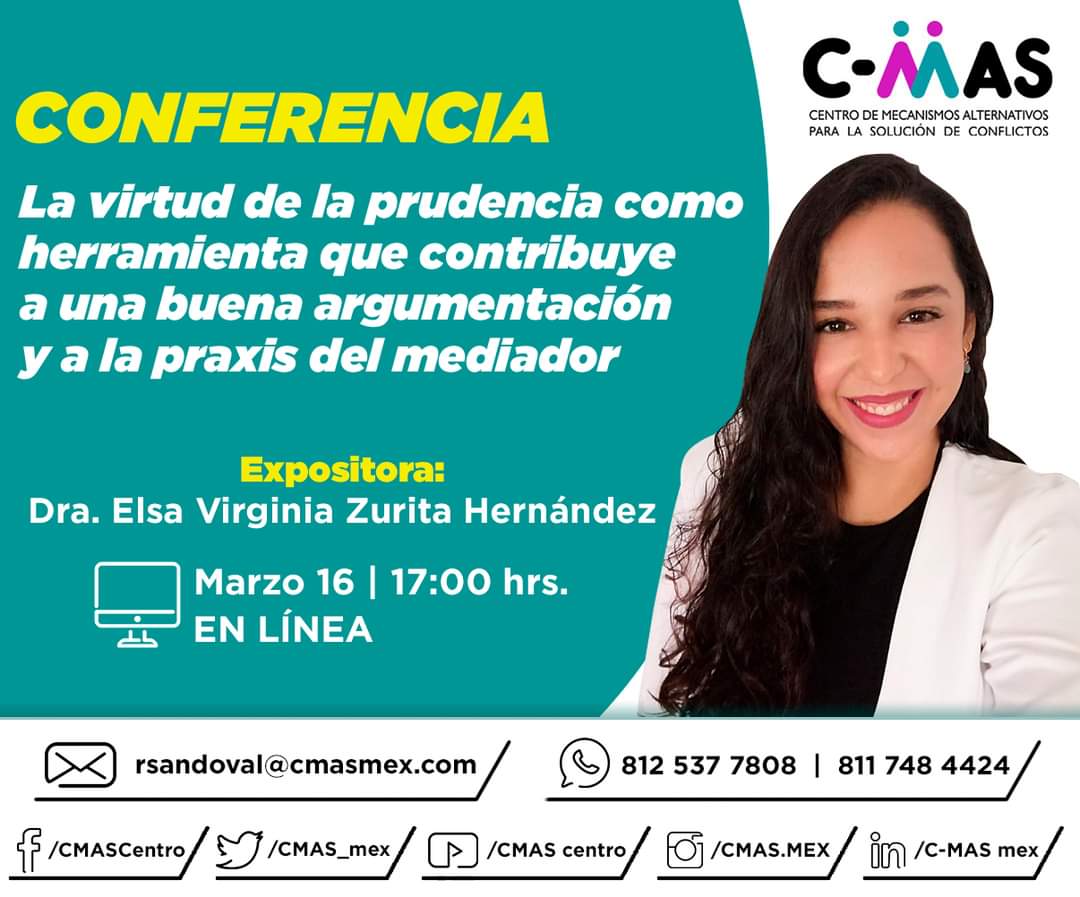 CONFERENCIA 

La virtud de la prudencia como herramienta que contribuye a una buena argumentación y a la praxis del mediador.
💻 Vía Zoom 📅16 Marzo ⏰ 17:00 hrs.

INFO WhatsApp: 812 537 7808  |  811 748 4424