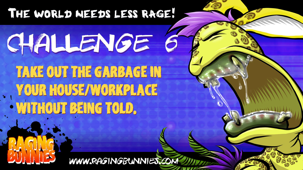 Less Rage challenge 6 - Take out the garbage without being told!  Tiny acts can prevent big emotions from erupting!  RT and pass it on! #kindness #CleanUp  NFT collection presale starts today #NFT