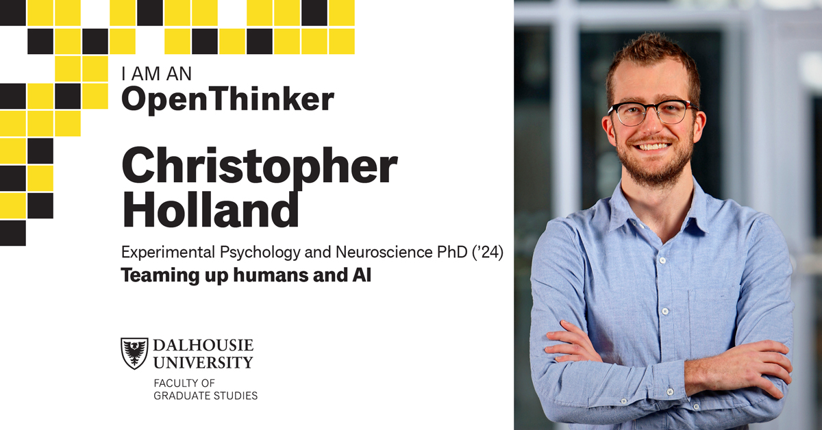 Meet Experimental Psychology and Neuroscience PhD student Christopher Holland (<a href="/ChrisHolland_ed/">Chris Holland</a>), one of 15 new OpenThinkers. Christopher explores how humans and artificial intelligence (AI) can work together.🤖 Read his first blog post at blogs.dal.ca/openthink/auth…