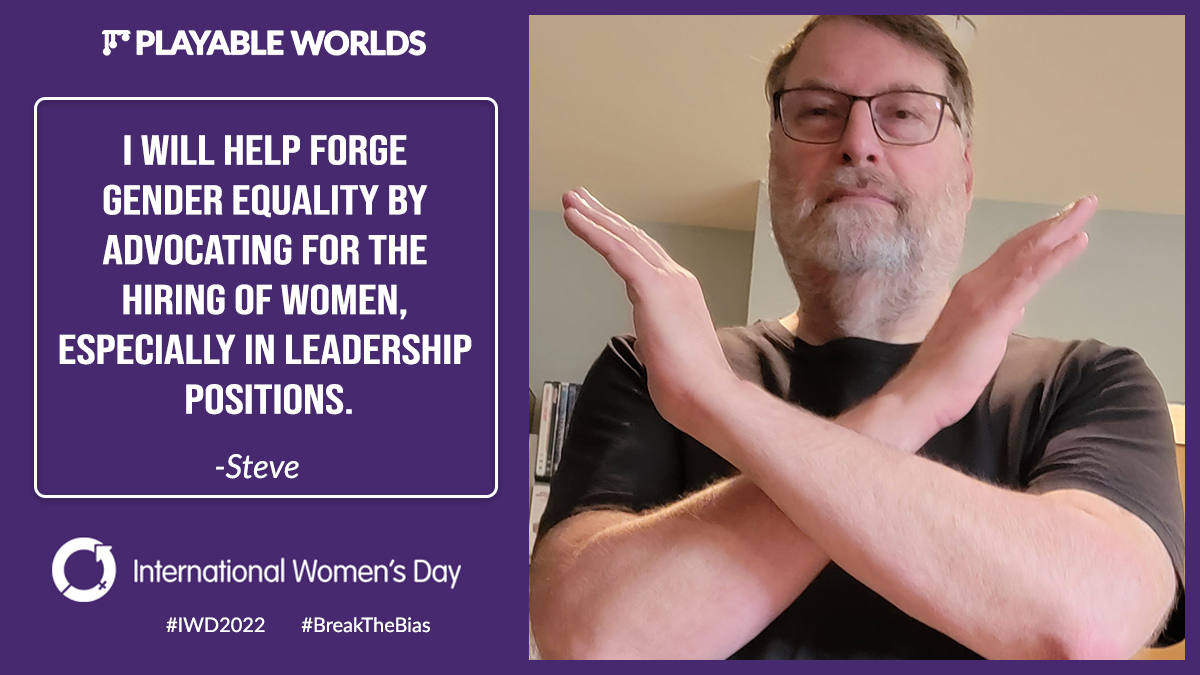 I will help forge gender equality by advocating for the hiring of women, especially in leadership roles. - Steve