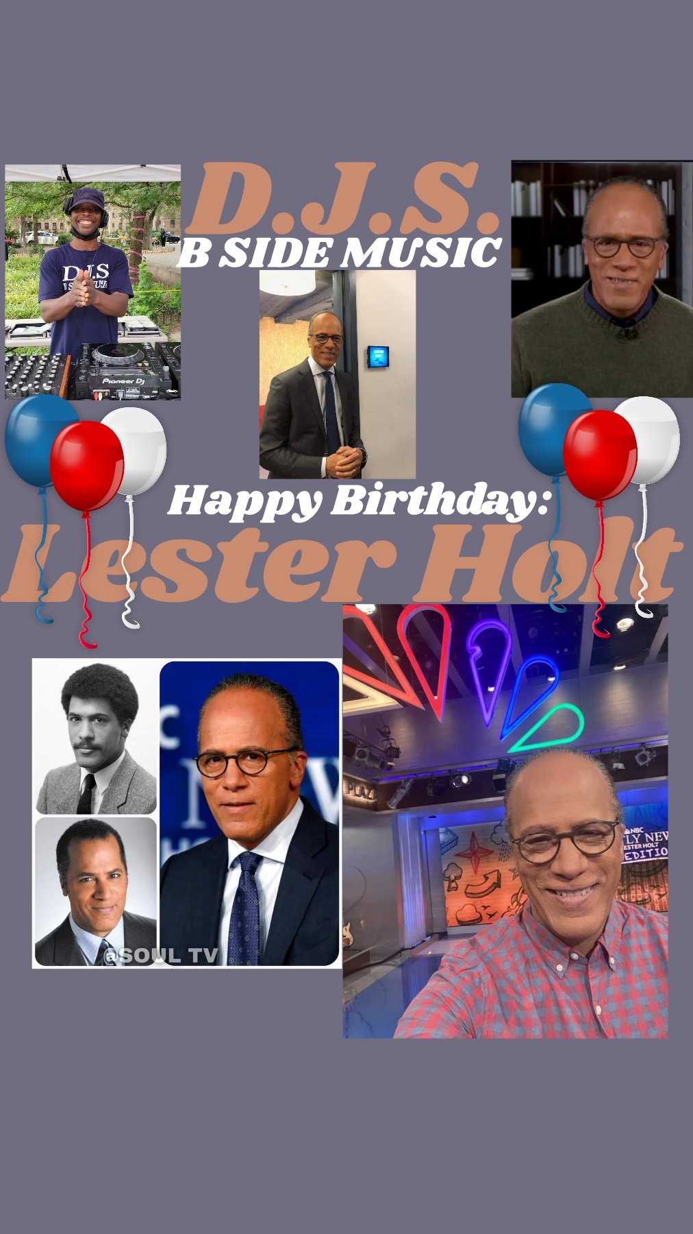 I(D.J.S.)\"B SIDE MUSIC\" saying Happy Birthday to Journalist/News Anchor: \"LESTER HOLT\"!!! 