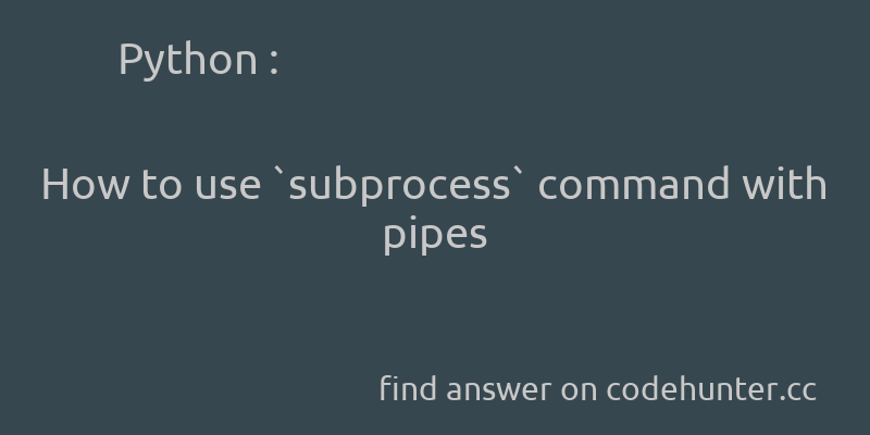 korohub's tweet image. Python: How to use `subprocess` command with pipes - #python - #linux - #subprocess - #pipe  - Answer link : codehunter.cc/a/python/how-t…