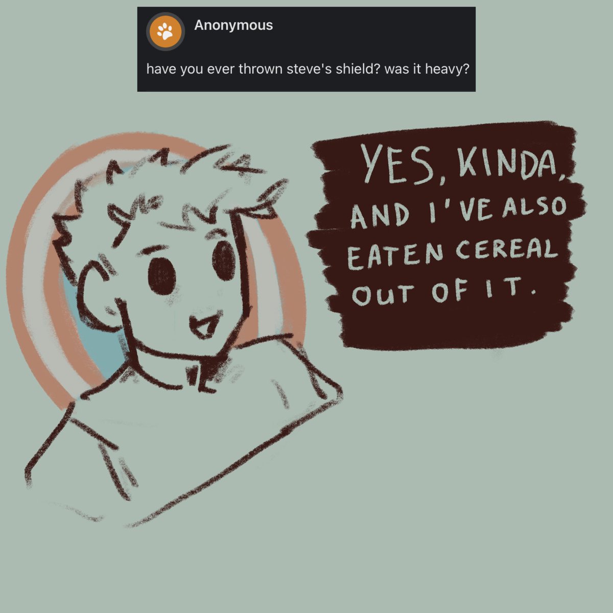 have you ever thrown steve’s shield? was it heavy? - Yes, kinda, and I’ve also eaten cereal out of it.