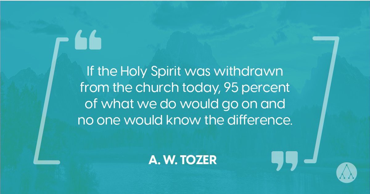 "If the Holy Spirit was withdrawn from the church today, 95 percent of what we do would go on and no one would know the difference." - A. W. Tozer