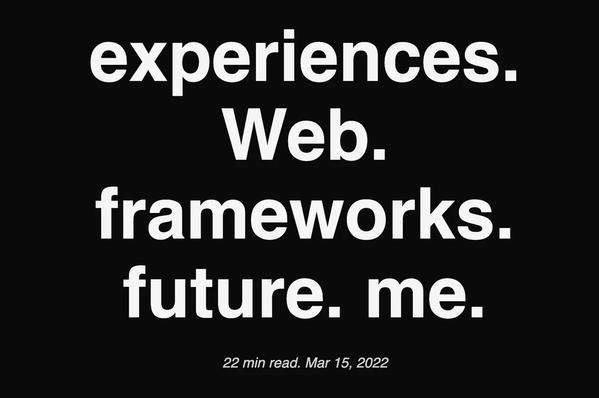 experiences. Web. frameworks. future. me.
