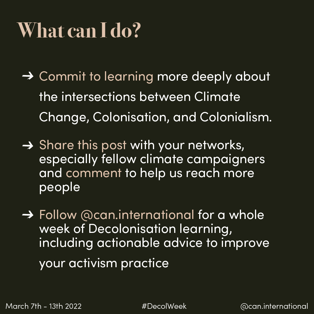 What can I do?

1. Commit to learning more deeply about the intersections between Climate Change, Colonisation, and Colonialism.
2. Share this post with your networks especially fellow climate campaigners
3. Follow <a href="/CANIntl/">Climate Action Network International (CAN)</a> for a whole week of Decolonisation learning

#DecolWeek