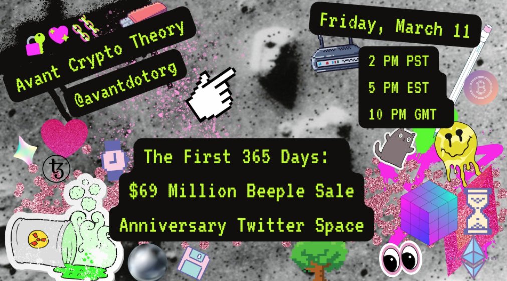 The First 365 Days: $69 Million Beeple Sale Anniversary Twitter Space! 🔐 💕 ⛓

Fri, Mar 11 / <a href="/avantdotorg/">avant.org</a>

2pm PST / 5pm EST / 10pm GMT 

With special guests: 

    - <a href="/saintsoftness/">A.V. Marraccini</a> 
    - <a href="/rheaplex/">Rhea Myers</a> 
    - <a href="/kevinbuist/">Kevin</a> 
    - <a href="/tinariversryan/">Tina Rivers Ryan</a> 
    - <a href="/hxrts/">Sam Hart</a> 
    - <a href="/charleseppley/">Charles Eppley</a>