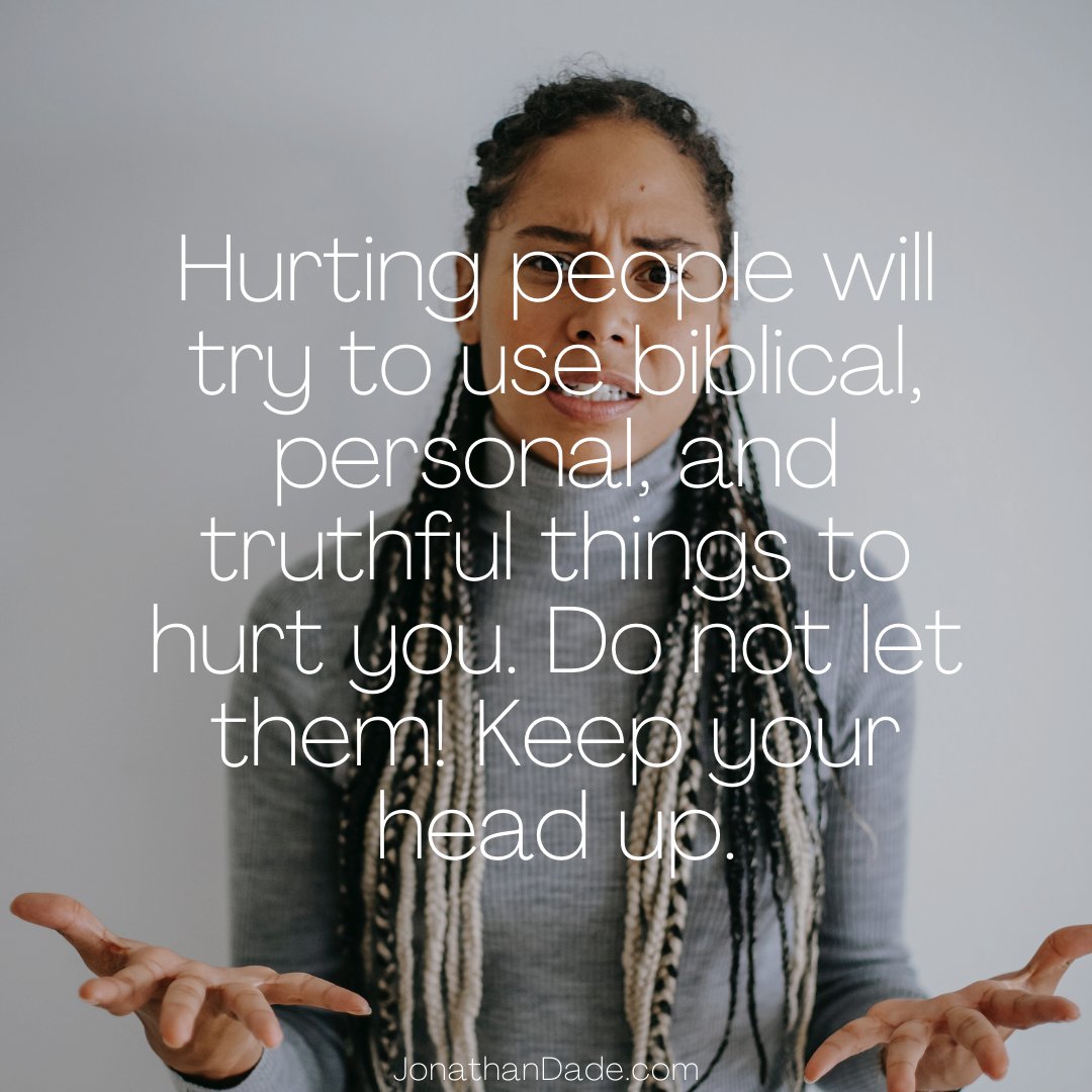 Hurting people will try to use biblical, personal, and truthful things to hurt you. Do not let them! Keep your head up.
JonathanDade.com