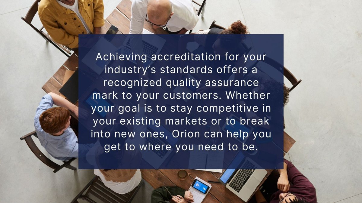 Many contracts and RFP's require suppliers to be certified to their industry standards. Don't miss out on opportunities. Contact us today to find out which standards are most relevant to your industry. orioncan.com
