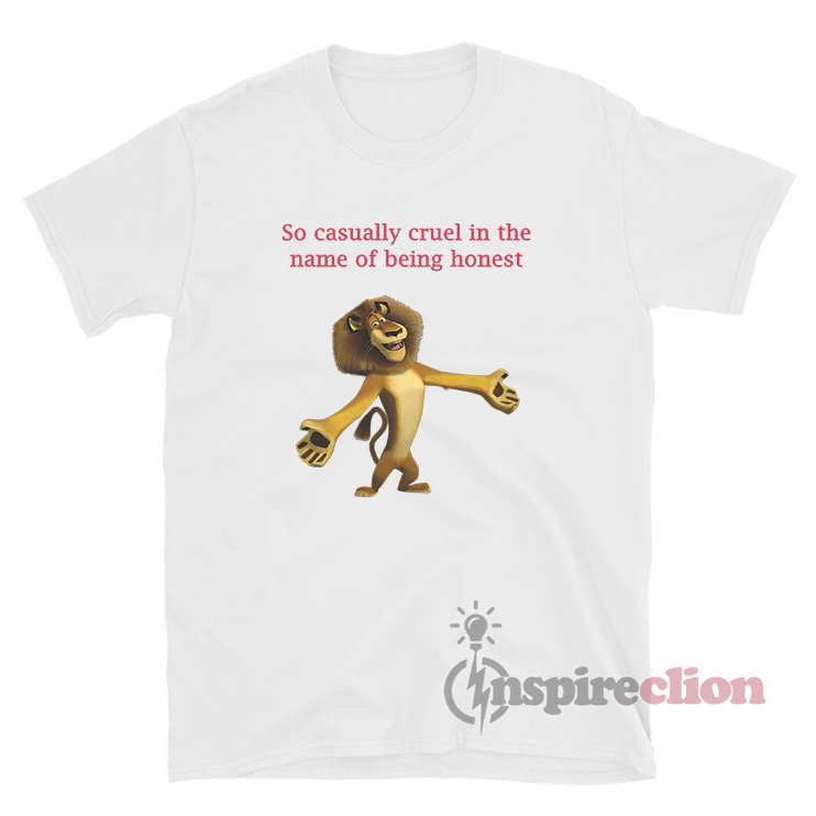 INSPIRECLION.COM on X: So Casually Cruel In The Name Of Being Honest Alex  The Lion T-Shirt get it soon >> Price : $14.99 – $20.99   #MEMES #memes2021 #memes2022 #memestagram  #memesdaily #madagascar #
