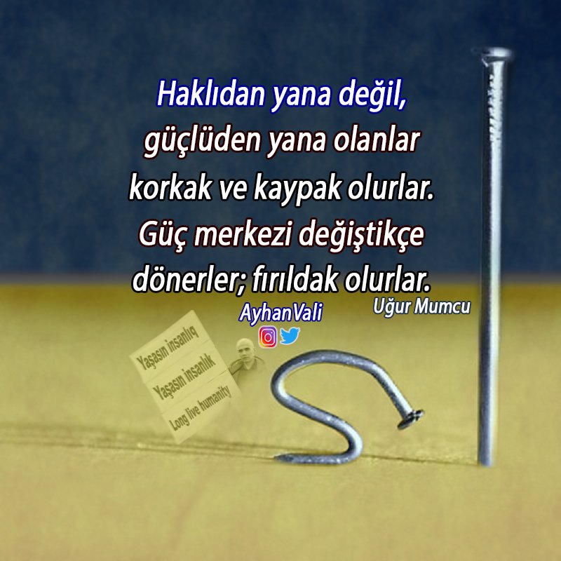 Haklıdan yana değil, güçlüden yana olanlar korkak ve kaypak olurlar. Güç merkezi değiştikçe dönerler; fırıldak olurlar.
Uğur Mumcu

<a href="/AyhanVali/">Long live humanity</a>
Klinik Psikolog,
Tek başına"#Yaşasınİnsanlık"adlı yapmak istediği yürüyüş için,her türlü destek olmanızı önemle rica edriz
#Ukraine