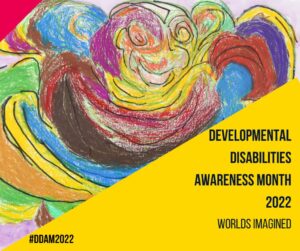 March is Developmental Disabilities Awareness Month
#DDAM2022 
Stay tuned as we highlight this year's theme, World's Imagined!