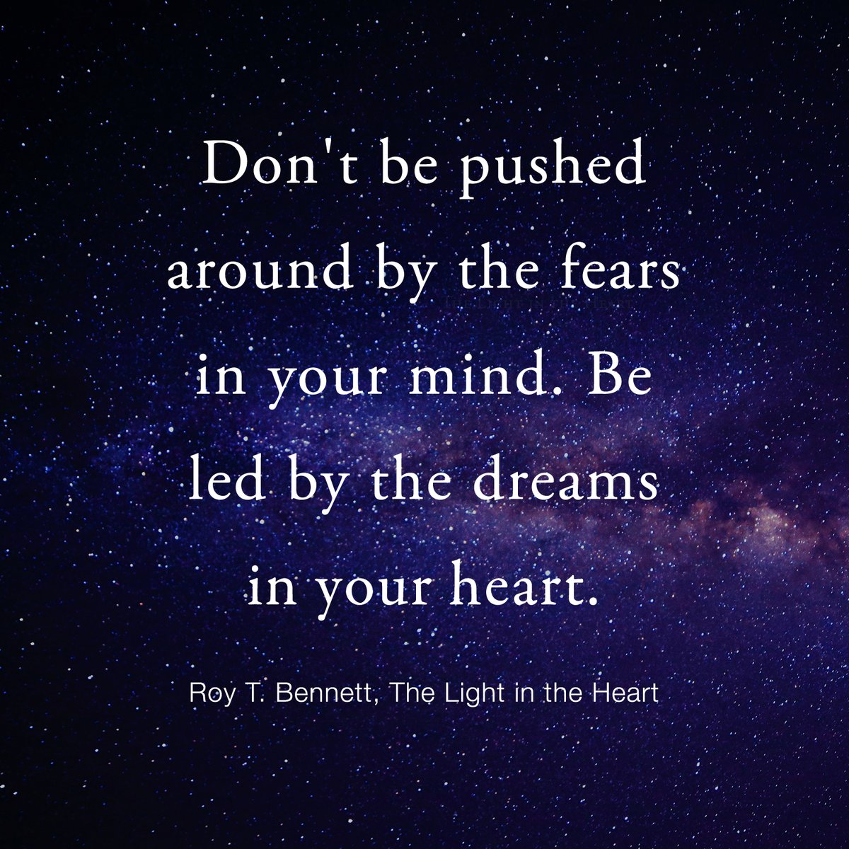 Don't be pushed around by the fears in your mind. Be led by the dreams in your heart. 
Roy T. Bennett, The Light in the Heart
#motivation #Inspiration #quote #RoyTBennett