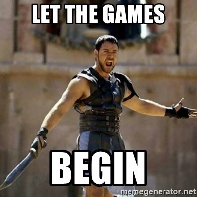 let the games, begin! - Meme Generator