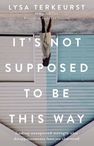 Download Free Pdf It S Not Supposed To Be This Way Finding Unexpected Strength When Disappointments Leave You Shattered By Lysa Terkeurst On The Internet Twitter