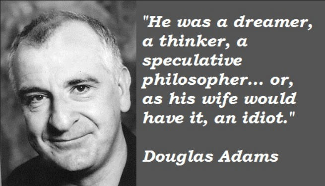 Happy Birthday... Douglas Adams.
My Favourite Quote: 