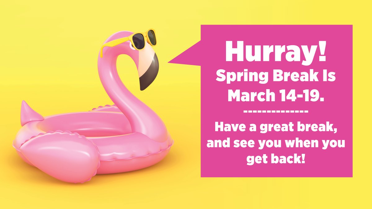 Image is of a flamingo pool floaty saying, "Hurray! Spring Break Is March 14-19. Have a great break and see you when you get back!"