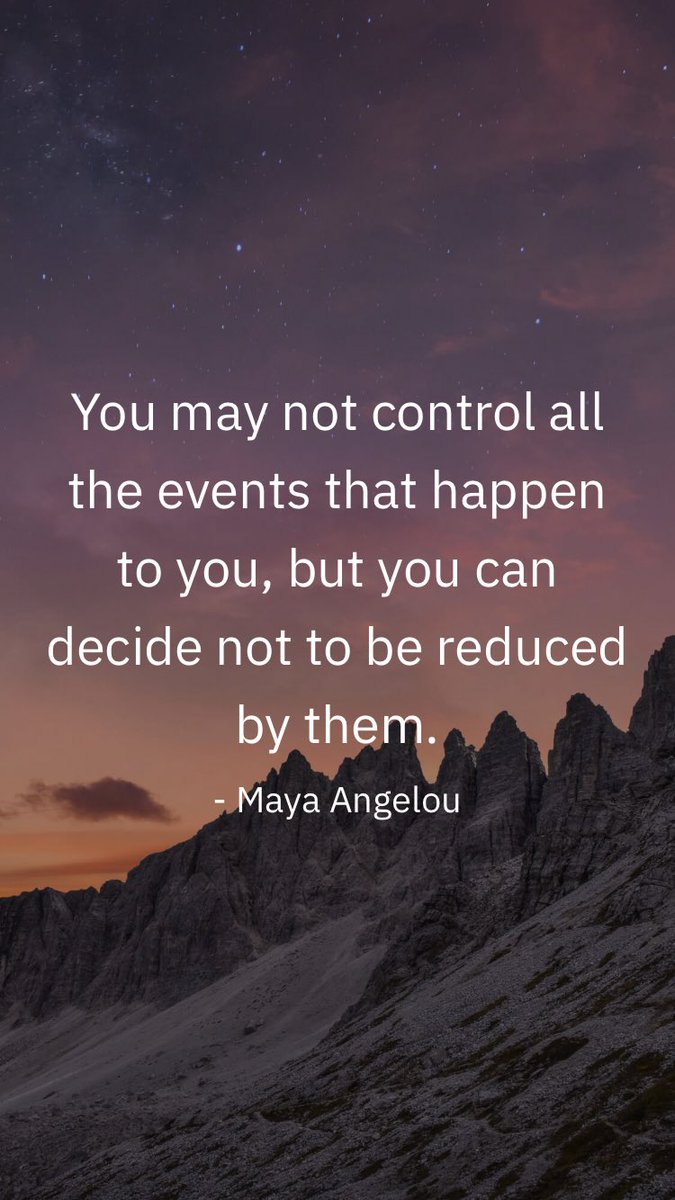 You may not control all the events that happen to you, but you can decide not to be reduced by them. - Maya Angelou https://t.co/qldEv4KwXH