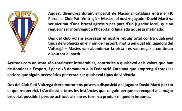 Des del Voltregà Stern motor volem denunciar l’agressió que el jugador David Martí va patir ahir, durant el partit de Nacional catalana entre el <a href="/HCPiera/">Hoquei Club Piera</a> i el Voltregà-Masies, per part d’un jugador local.

Volem expressar el nostre rebuig total contra qualsevol tipus de violència