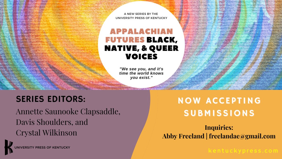 Appalachian Futures:
<a href="/KentuckyPress/">University Press of Kentucky</a>  is accepting submissions for Appalachian Futures! This series, edited by Annette Saunooke Clapsaddle, Davis Shoulders, and Crystal Wilkinson, will give voice to Black, Native, Latinx, Asian, Queer,