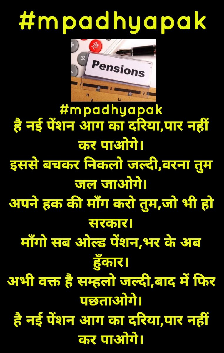 #mpadhyapak
है नई पेंशन आग का दरिया,पार नहीं कर पाओगे।
इससे बचकर निकलो जल्दी,वरना तुम जल जाओगे।
अपने हक की माँग करो तुम,जो भी हो सरकार।
माँगो सब ओल्ड पेंशन,भर के अब हुँकार।
अभी वक्त है सम्हलो जल्दी,बाद में फिर पछताओगे।
है नई पेंशन आग का दरिया,पार नहीं कर पाओगे।