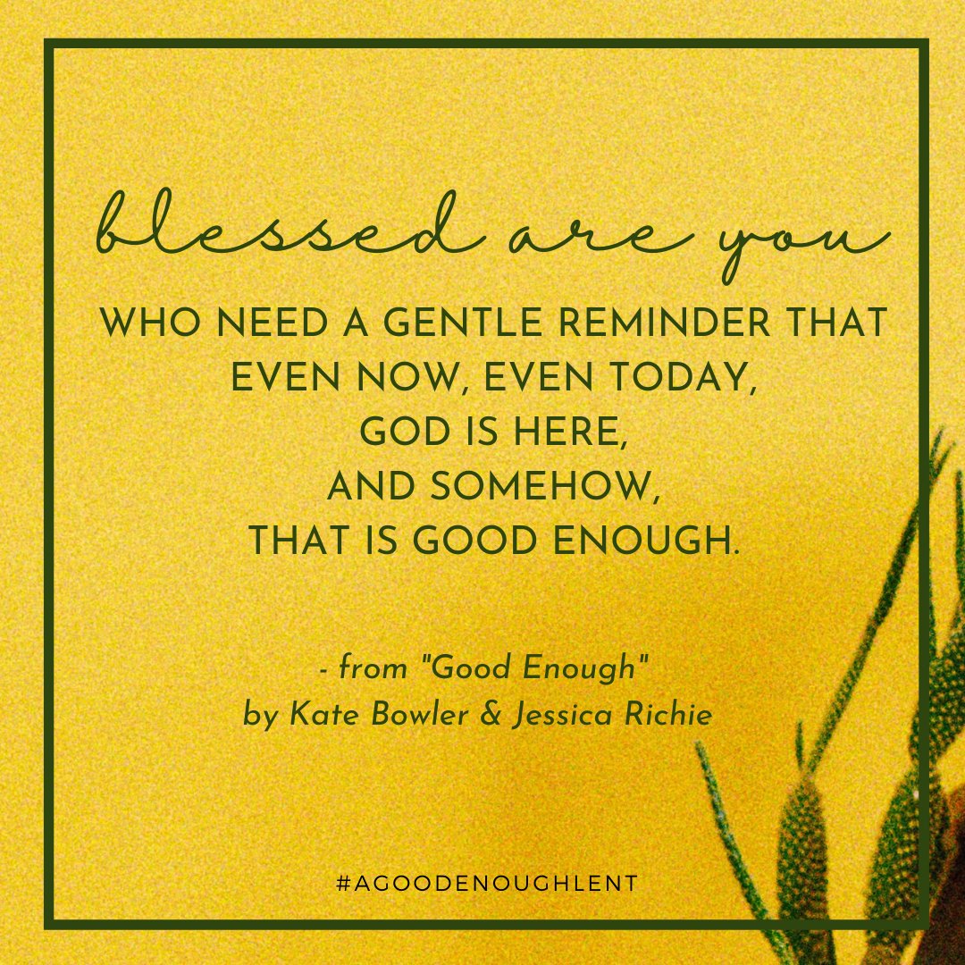 "Blessed are you, who need a gentle reminder that even now, even today, God is here, and somehow, that is good enough." - Kate Bowler &amp; Jessica Richie, "Good Enough"
#WDS #AGoodEnoughLent #GoodEnough