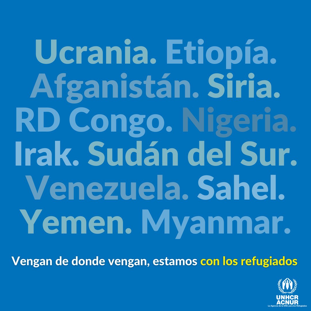 De Ucrania
De Afganistán
De Mali
De Etiopía
De la República Democrática del Congo
De Irak
De Myanmar
Del Sahel
De Sudán del Sur
De Siria
De Venezuela
De Yemen

Vengan de donde vengan, estamos #ConLosRefugiados.