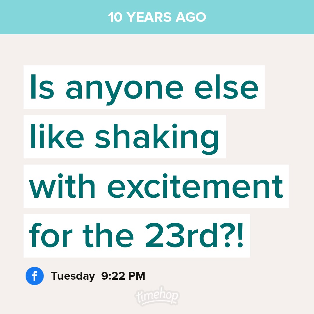 I dont remember why I said this 10 years ago but now it could be the day I'm induced ❤️