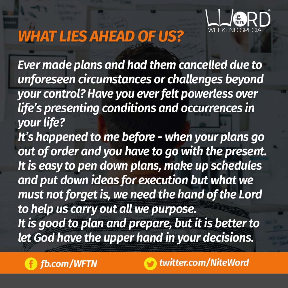 NiteWord's tweet photo. WORD_FOR_THE_NITE #WFTN WEEKEND SPECIAL
WHAT LIES AHEAD OF US?
 
Many are the plans in the mind of a man, but it is the purpose of the LORD that will stand (Prov. 19:21) 
Ever made plans and had them cancelled due to unforeseen circumstances or challenges beyond your control? https://t.co/8b4nPZtPFl