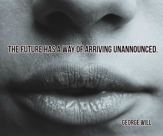 The future has a way of arriving unannounced. - George Will #quote
