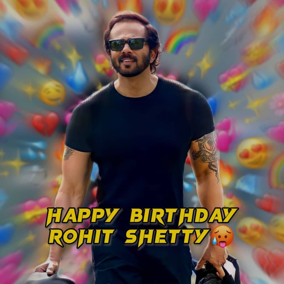 HAPPY BIRTHDAY ROHIT SHETTY   