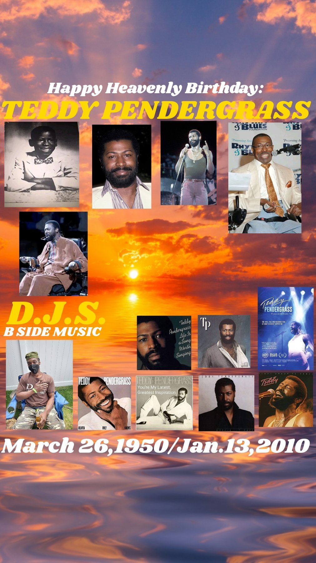 I(D.J.S.)\"B SIDE MUSIC\" say Happy Heavenly Birthday to Singer: \"TEDDY PENDERGRASS\". 