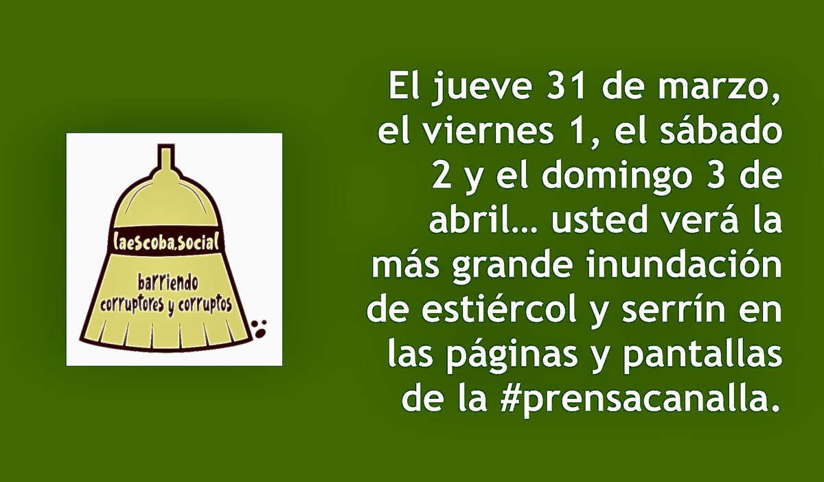 El jueve 31 de marzo, el viernes 1, el sábado 2 y el domingo 3 de abril… usted verá la más grande inundación de estiércol y serrín en las páginas y pantallas de la #prensacanalla.