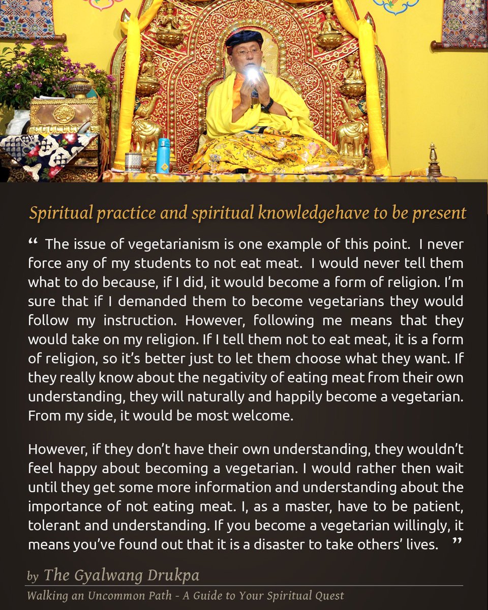 Drukpa's tweet image. Spiritual practice and spiritual knowledge have to be present 

#WalkingAnUncommonPath 
#UncommonPath #Spirituality #DrukpaQuotes #Drukpa #Vegetarianism #Vegetarian #Religion #Understanding #Suffering #SpiritualPath