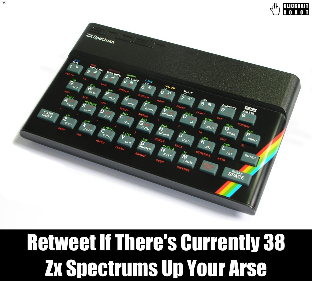 clickbaitrobot's tweet photo. Retweet If There's Currently 38 Zx Spectrums Up Your Arse #ZxSpectrums https://t.co/eP07oYC0dx