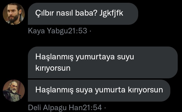 Biz gök saray halkı olarak haşlanmış yumurtaya su kırıyoruz. Beğenmeyen dağa gidebilir 
#Destan
(dip not: asla bir handan tarif istemeyin)