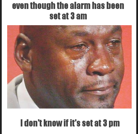 Intention to get up at 3 in the morning. But the alarm is set at 3 pm 

Muslim Hungry Month