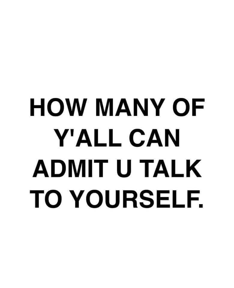 I feel like it’s a trait if my autism but I do all the time and I’m not even slightly afraid to admit it! In fact I think there is literally nothing wrong with it. 

Like &amp; RETWEET if you also talk to yourself.