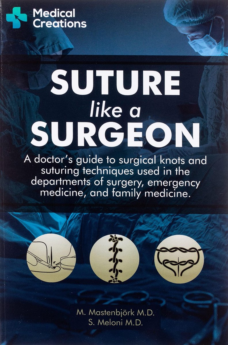 Suture like a Surgeon A Doctor?s Guide to Surgical Knots and Suturing