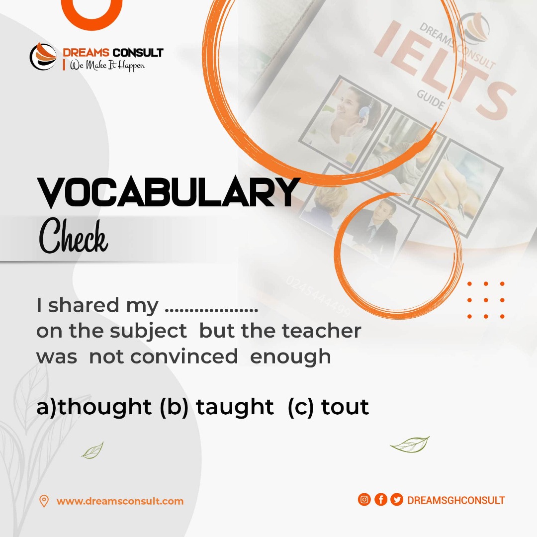 dreamsbridgeltd's tweet photo. Vocabulary check:
Which of these do you think best fits into the sentence?
I shared my .........on the subject but the teacher was not convinced enough.
a)thought (b) taught (c) tout
.
.
.
#vocabularycheck
#IELTSpreparation
#DreamsConsult
#IELTStuition https://t.co/JXI6Qn8VYN