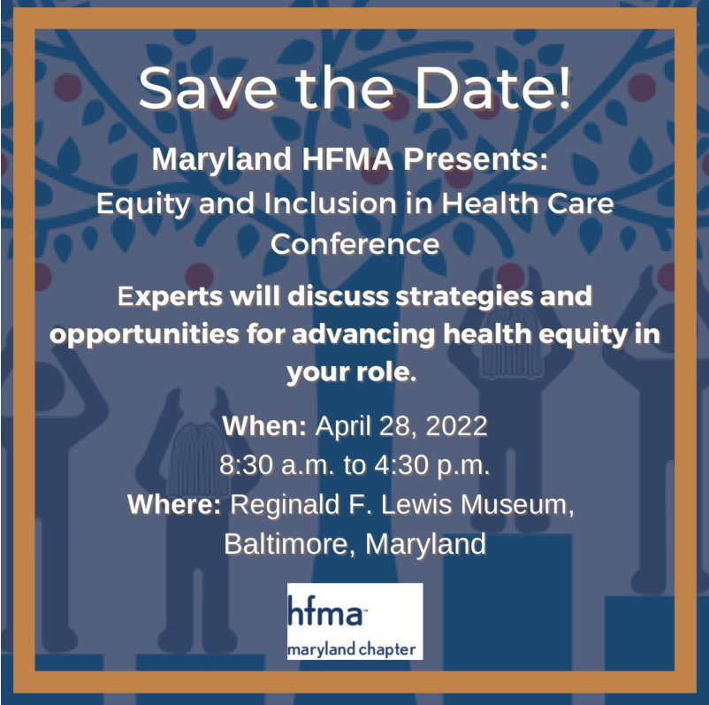Please SAVE THE DATE- April 28, 2022 for our MD Chapter HFMA Equity and Inclusion In Health Care Conference.  We hope you can join us.