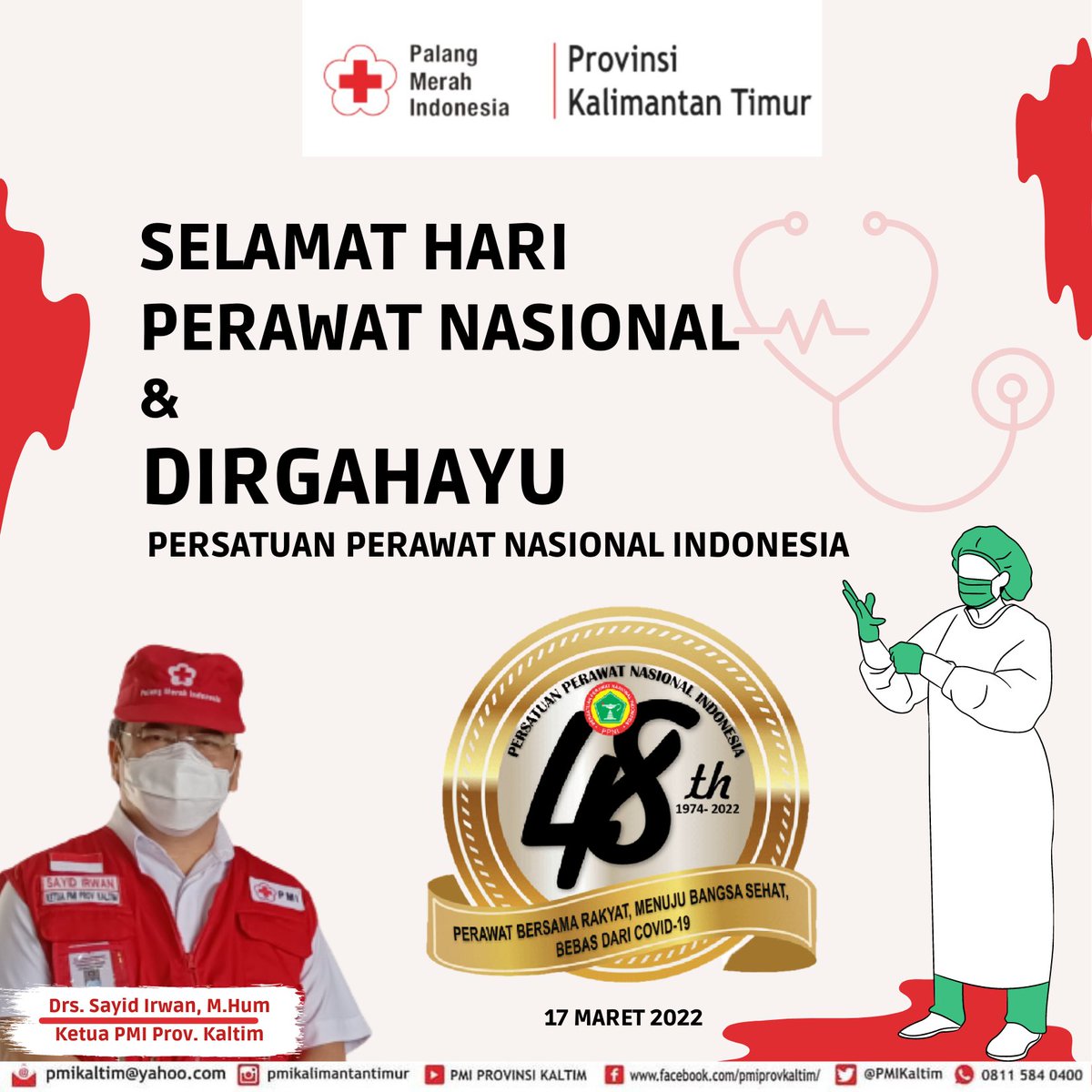 Segenap Pengurus dan Staf PMI Provinsi Kalimantan Timur

mengucapkan

SELAMAT HARI PERAWAT NASIONAL
&amp;
DIRGAHAYU PERSATUAN PERAWAT NASIONAL INDONESIA  yang ke 48 Tahun

PERAWAT BERSAMA RAKYAT, MENUJU BANGSA SEHAT, BEBAS DARI COVID-19 

17 Maret 1974-2022

#HariPerawatNasional