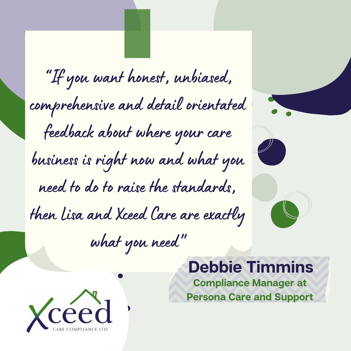 “If you want honest, unbiased, comprehensive and detail orientated feedback about where your care business is right now and what you need to do to raise the standards, then Lisa and Xceed Care are exactly what you need"

Debbie Timmins – Compliance Manager, Persona Care &amp; Support