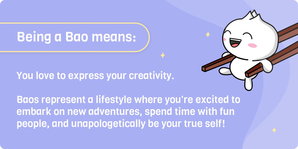 QueenBao_'s tweet photo. What does it mean to be a Bao?

You love to express your creativity.
Baos represent a lifestyle where you're excited to embark on new adventures, spend time with fun people, and unapologetically be your true self! https://t.co/Uc4PrYzcCq