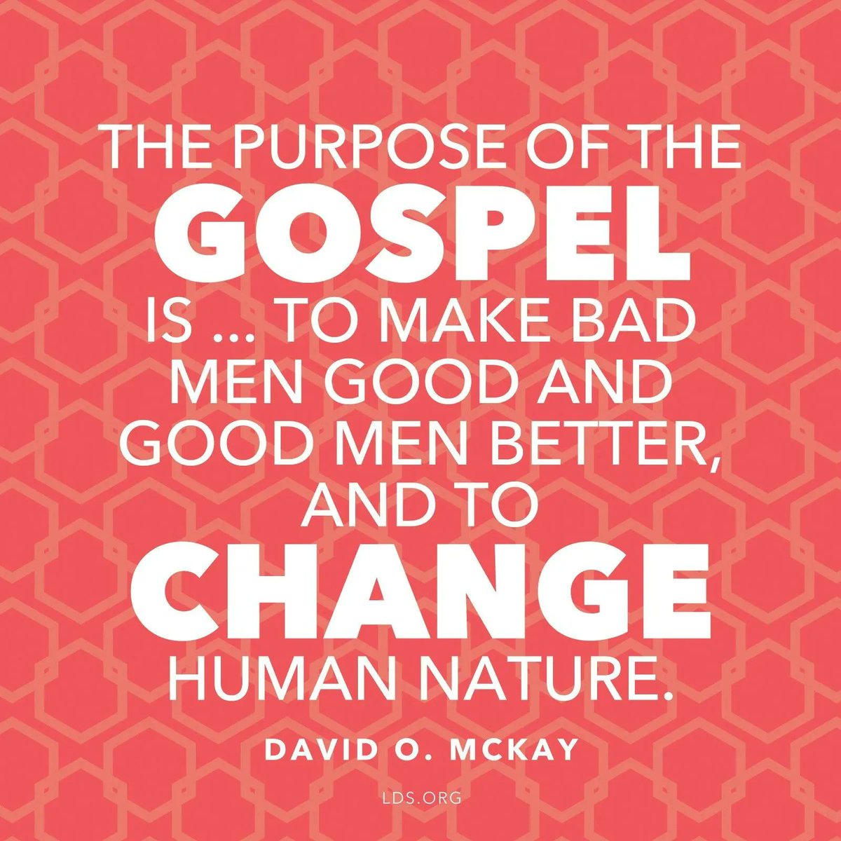The purpose of the gospel is to make bad men good and good men better, and to change human nature. - David O McKay

#lds #mormon #churchofjesuschrist #JesusChrist #BookOfMormon #Christian