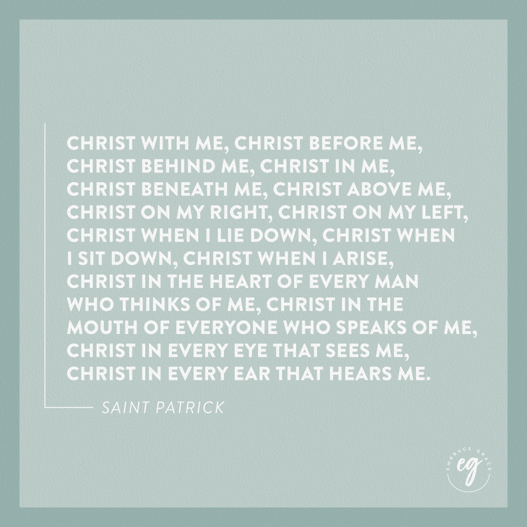 We love this quote from Saint Patrick!!! 🤍 May we walk with confidence that Christ is with us everywhere we go and may we always reflect His love through our actions and words so that others may see HIM! 

Happy Saint Patrick's Day from Embrace Grace!