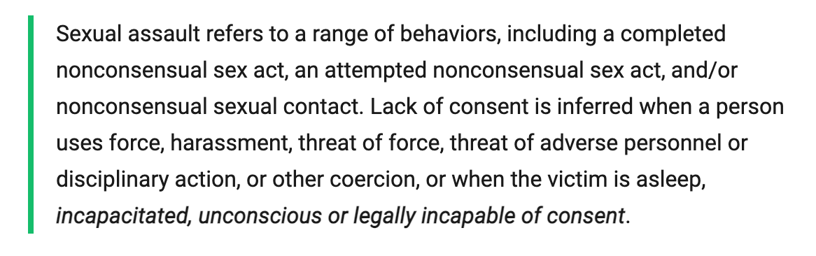 MLB policy:  "Sexual assault refers to a range of behaviors, including a completed nonconsensual sex act, an attempted nonconsensual sex act, and/or nonconsensual sexual contact. Lack of consent is inferred when a person uses force, harassment, threat of force, threat of adverse personnel or disciplinary action, or other coercion, or when the victim is asleep, incapacitated, unconscious or legally incapable of consent."